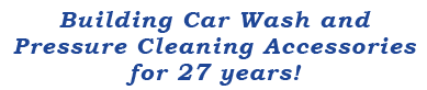 Building Car Wash and Pressure Cleaning Accessories for 24 years!