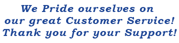 We Pride our selves on our Great Customer Service!  Thank you for your Support!